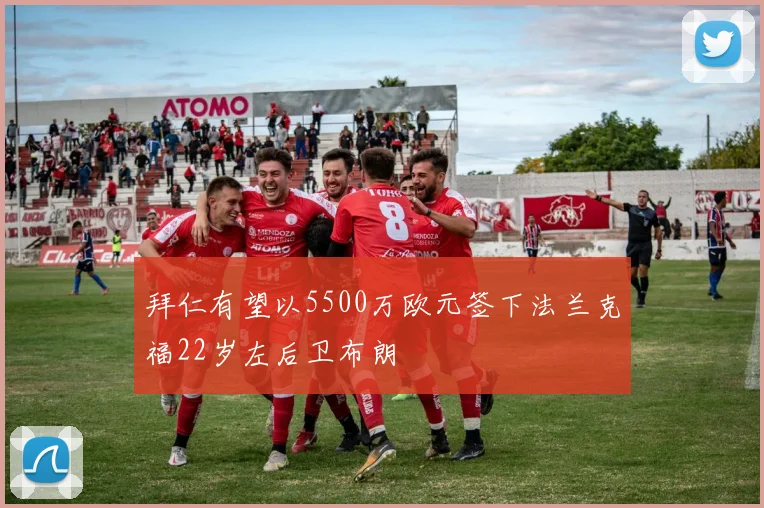 拜仁有望以5500万欧元签下法兰克福22岁左后卫布朗
